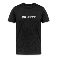 OK DUDE. - Men's T-Shirt - charcoal grey