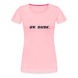 OK DUDE. - Women's T-Shirt - pink